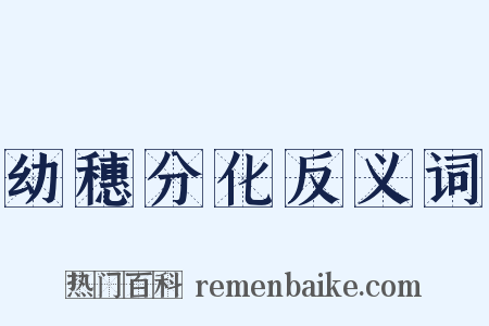 幼穗分化反义词是什么意思的图片